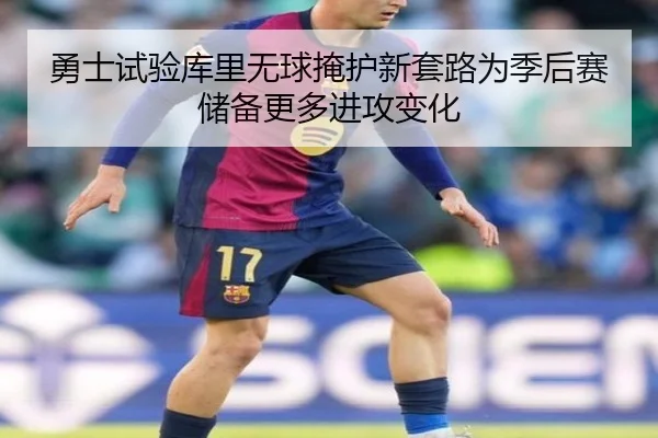 勇士试验库里无球掩护新套路为季后赛储备更多进攻变化